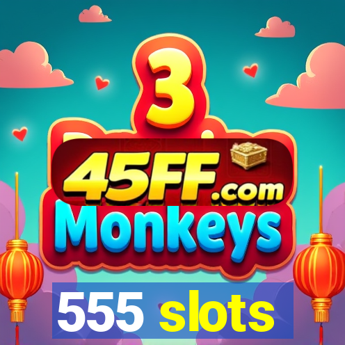 555 slots